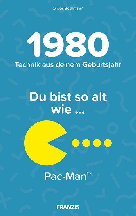 Du bist so alt wie ... Technikwissen f&uuml;r Geburtstagskinder 1980 - Oliver Bothmann