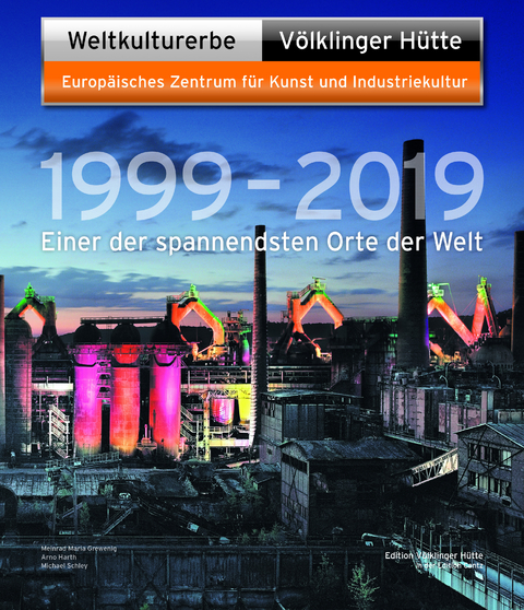 Weltkulturerbe V&ouml;lklinger H&uuml;tte &ndash; 1999&ndash;2019 - Peter Backes, Daniel Bauer, Jeanette Dittmar, Mira Anna-Weigand
