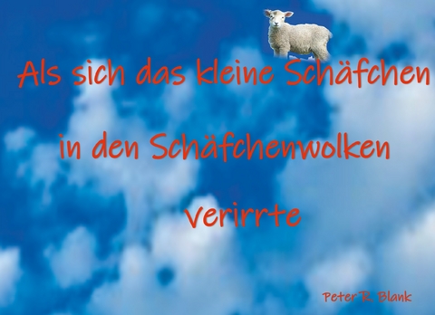 Als sich das kleine Sch&auml;fchen in den Sch&auml;fchenwolken verirrte - Peter R.. Blank
