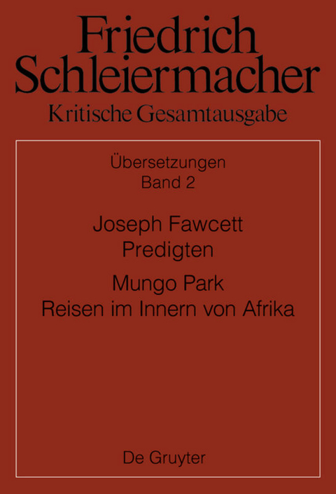 Friedrich Schleiermacher: Kritische Gesamtausgabe. Übersetzungen / Joseph Fawcett, Predigten Mungo Park, Reisen im Innern von Afrika - 