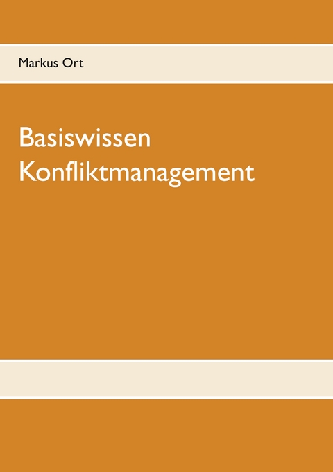 Basiswissen Konfliktmanagement - Markus Ort