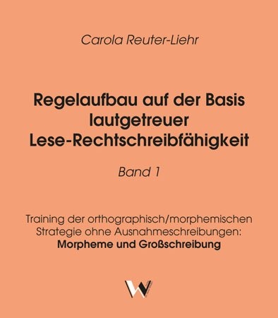 Regelaufbau auf der Basis lautgetreuer Lese-Rechtschreibfähigkeit Band 1 - Carola Reuter-Liehr
