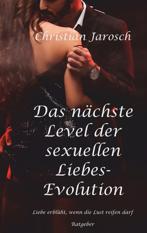 Das n&auml;chste Level der sexuellen Liebes-Evolution - Christian Jarosch