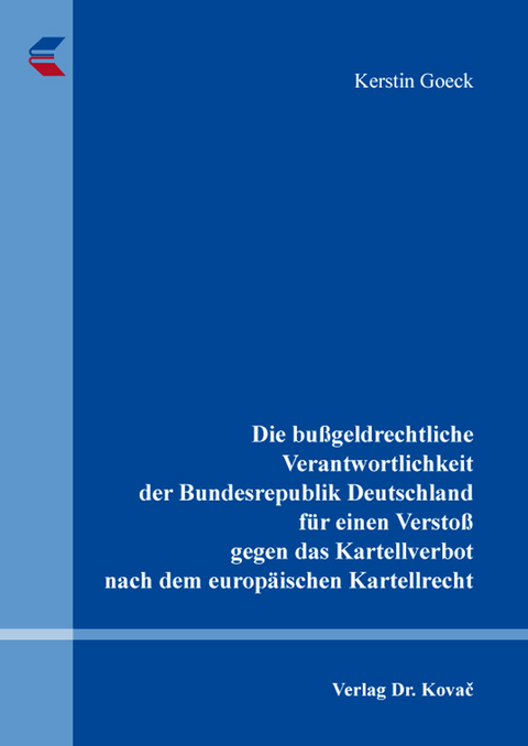 Die bu&szlig;geldrechtliche Verantwortlichkeit der Bundesrepublik Deutschland f&uuml;r einen Versto&szlig; gegen das Kartellverbot nach dem europ&auml;ischen Kartellrecht - Kerstin Goeck