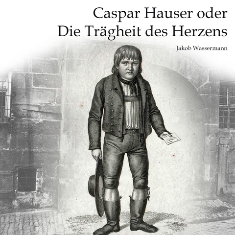 Caspar Hauser - Jakob Wassermann