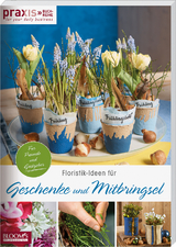Floristik-Ideen f&uuml;r Geschenke und Mitbringsel -  Team PRAXIS