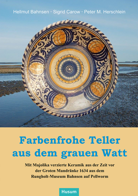 Farbenfrohe Teller aus dem grauen Watt - Hellmut Bahnsen, Sigrid Carow, Peter M. Herrschlein
