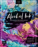 Alcohol Ink &ndash; Grundlagen, Techniken, Motive Schritt f&uuml;r Schritt - Desir&eacute;e Del&acirc;ge