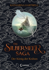 Die Silbermeer-Saga - Der K&ouml;nig der Kr&auml;hen - Katharina Hartwell