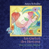 Im Garten des Herzens - Was ist Liebe, Mama? - Anya Schulte