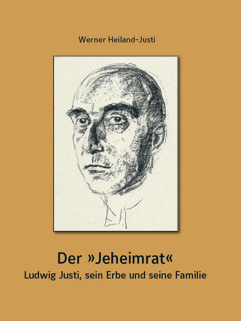 Der &bdquo;Jeheimrat&ldquo; &ndash; Ludwig Justi, sein Erbe und seine Familie - Werner Heiland-Justi