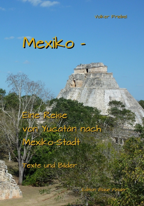 Mexiko &ndash; Eine Reise von Yucat&aacute;n nach Mexiko-Stadt - Volker Friebel