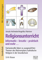 Religionsunterricht informativ &ndash; kreativ &ndash; praktisch und mehr... 3./4. Klasse - Ursula Heilmeier, Angelika Paintner