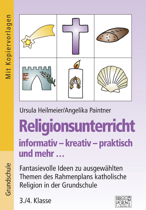 Religionsunterricht informativ &ndash; kreativ &ndash; praktisch und mehr... 3./4. Klasse - Ursula Heilmeier, Angelika Paintner