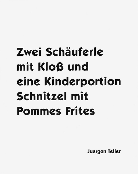 Zwei Sch&auml;uferle mit Klo&szlig; und eine Kinderportion Schnitzel mit Pommes Frites - Juergen Teller