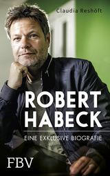 Robert Habeck &ndash; Eine exklusive Biografie - Claudia Resh&ouml;ft