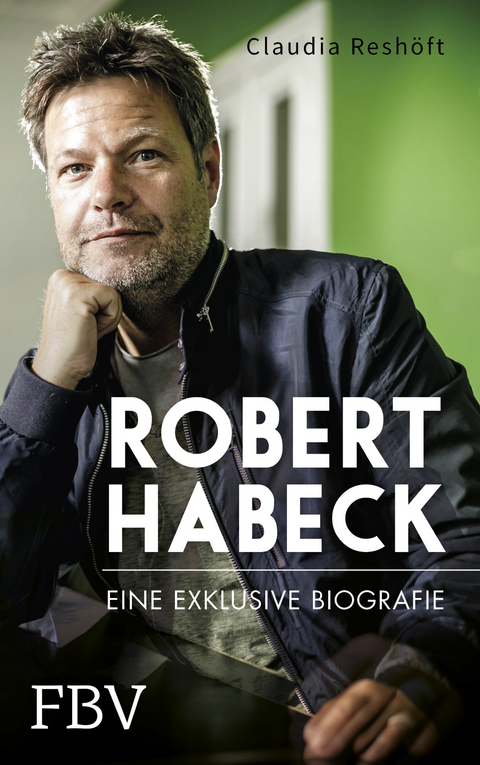 Robert Habeck &ndash; Eine exklusive Biografie - Claudia Resh&ouml;ft