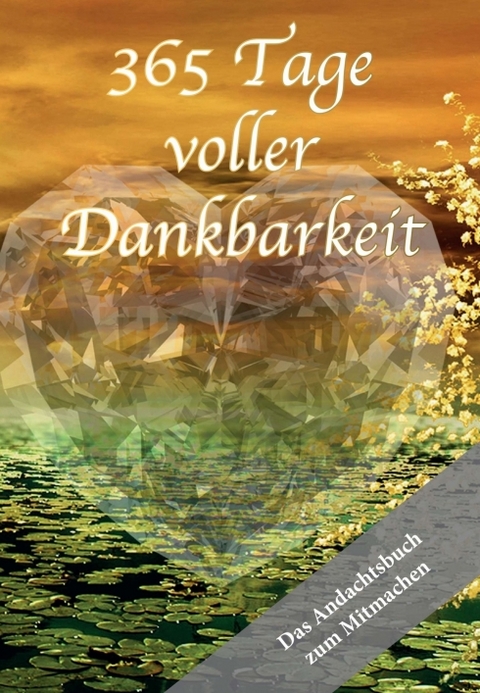 365 Tage voller Dankbarkeit - Das Andachtsbuch zum Mitmachen - Melanie Stadelbauer