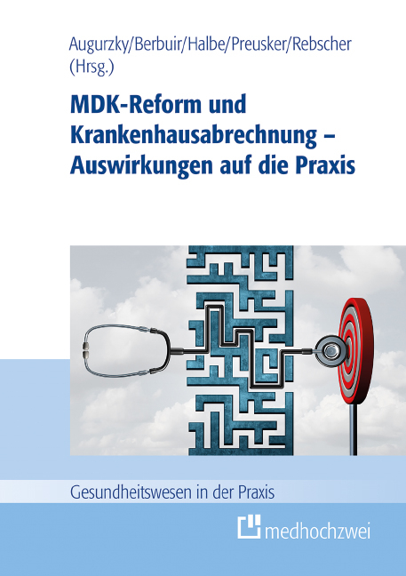 MDK-Reform und Krankenhausabrechnung &ndash; Auswirkungen auf die Praxis - Boris Augurzky, Maurice Berbuir, Bernd Beyrle, Bernd Halbe, Agnes K&uuml;bler, Peter Pick, Uwe Preusker, Erika Raab, Herbert Rebscher, Antonius Reifferscheid, Markus Thalheimer, Klaus-Peter Thiele, Bernhard van Treeck, Stefan W&ouml;hrmann