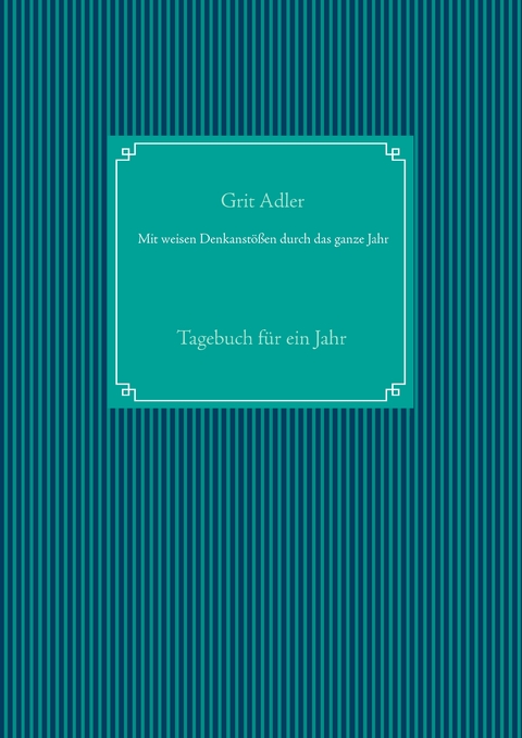 Mit weisen Denkanst&ouml;&szlig;en durch das ganze Jahr - Grit Adler