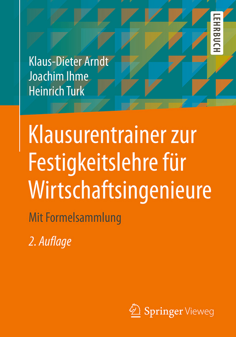 Klausurentrainer zur Festigkeitslehre f&uuml;r Wirtschaftsingenieure - Klaus-Dieter Arndt, Joachim Ihme, Heinrich Turk