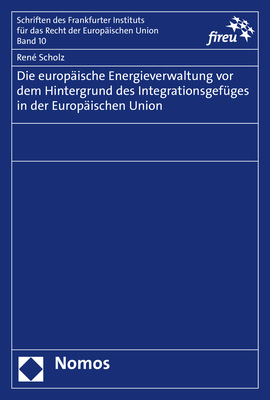 Die europ&auml;ische Energieverwaltung vor dem Hintergrund des Integrationsgef&uuml;ges in der Europ&auml;ischen Union - Ren&eacute; Scholz