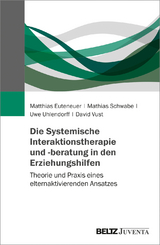 Die Systemische Interaktionstherapie und -beratung in den Erziehungshilfen - Matthias Euteneuer, Mathias Schwabe, Uwe Uhlendorff, David Vust
