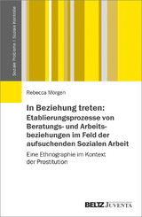 In Beziehung treten: Etablierungsprozesse von Beratungs- und Arbeitsbeziehungen im Feld der aufsuchenden Sozialen Arbeit - Rebecca M&ouml;rgen
