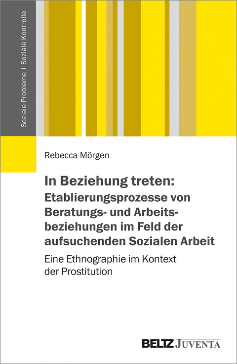 In Beziehung treten: Etablierungsprozesse von Beratungs- und Arbeitsbeziehungen im Feld der aufsuchenden Sozialen Arbeit - Rebecca M&ouml;rgen