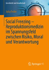 Social Freezing &ndash; Reproduktionsmedizin im Spannungsfeld zwischen Risiko, Moral und Verantwortung - Julia Feiler