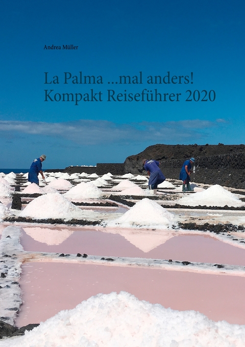 La Palma ...mal anders! Kompakt Reisef&uuml;hrer 2020 - Andrea M&uuml;ller