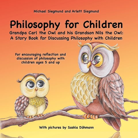 Philosophy for Children. Grandpa Carl the Owl and his Grandson Nils the Owl: A Story Book for Discussing Philosophy with Children - Michael Siegmund, Arlett Siegmund
