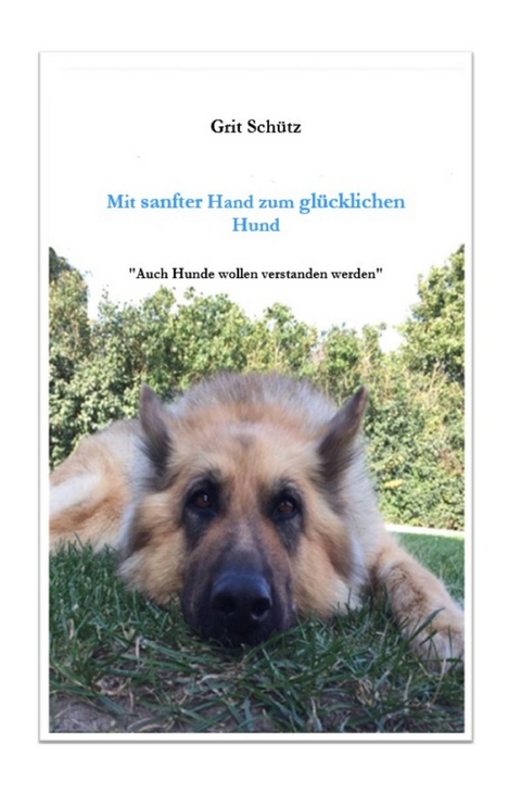 Mit sanfter Hand zum gl&uuml;cklichen Hund - Grit Sch&uuml;tz