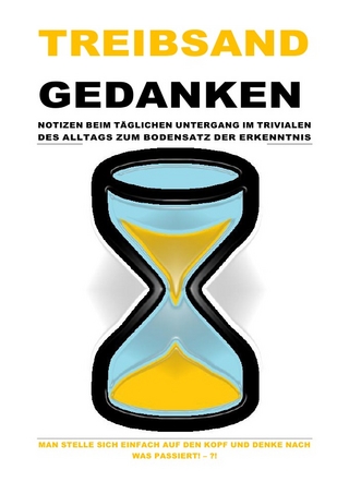TREIBSAND / TREIBSANDGEDANKEN – NOTIZEN BEIM TÄGLICHEN UNTERGANG IM TRIVIALEN DES ALLTAGS ZUM BODENSATZ DER ERKENNTNIS