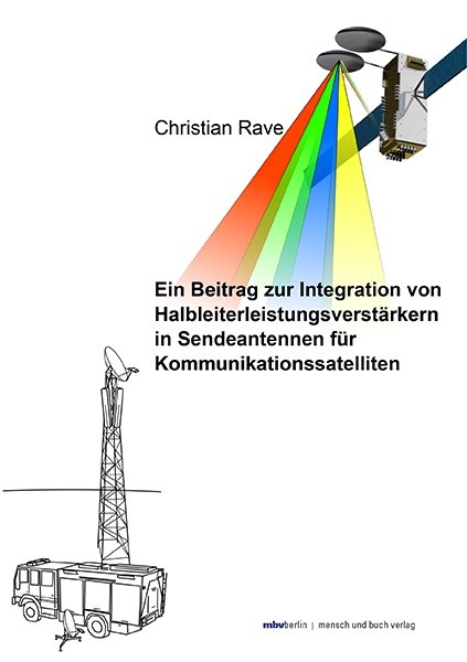 Ein Beitrag zur Integration von Halbleiterleistungsverst&auml;rkern in Sendeantennen f&uuml;r Kommunikationssatelliten - Christian Rave