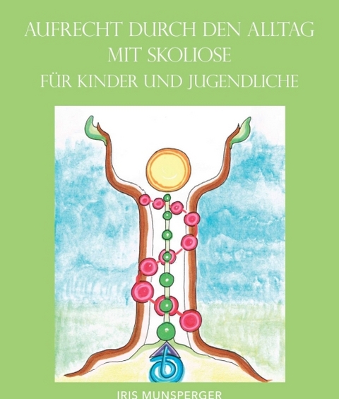 Aufrecht durch den Alltag mit Skoliose f&uuml;r Kinder und Jugendliche - Iris Munsperger
