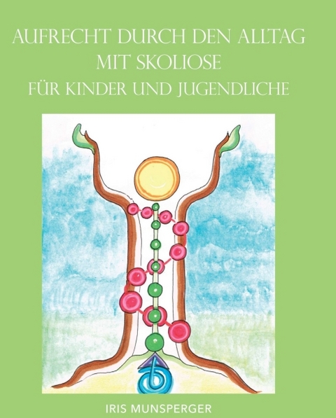 Aufrecht durch den Alltag mit Skoliose f&uuml;r Kinder und Jugendliche - Iris Munsperger