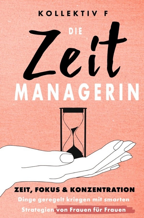 Die Zeitmanagerin - Zeit, Fokus &amp; Konzentration - Kollektiv F