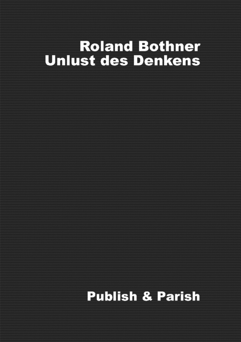 Unlust des Denkens - Roland Bothner