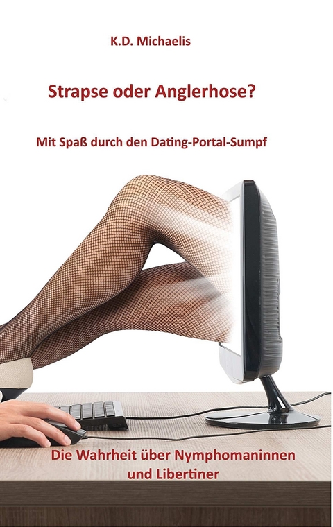 Strapse oder Anglerhose? Mit Spaß durch den Dating-Portal-Sumpf - K.D. Michaelis