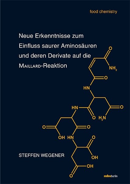 Neue Erkenntnisse zum Einfluss saurer Aminos&auml;uren und deren Derivate auf die MAILLARD-Reaktion - Steffen Wegener
