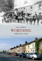 Worthing Through Time -  Sally White