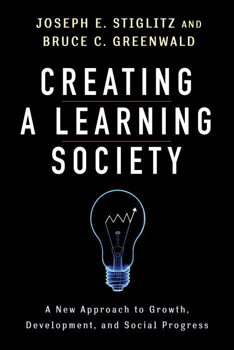 Creating a Learning Society - Joseph E. Stiglitz, Bruce Greenwald