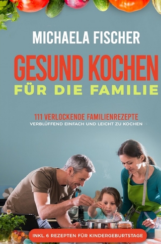 Gesund Kochen / Gesund kochen für die Familie: 111 verlockende Familienrezepte