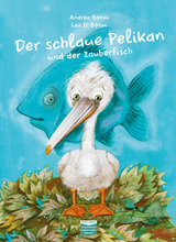 Der schlaue Pelikan und der Zauberfisch - Andrea B&ouml;hm