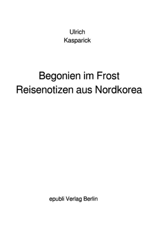Begonien im Frost. Reisenotizen aus Nordkorea