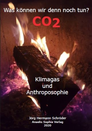 Was k&ouml;nnen wir denn noch tun? - CO2 Klimagas und Anthroposophie - J&ouml;rg Hermann Schr&ouml;der