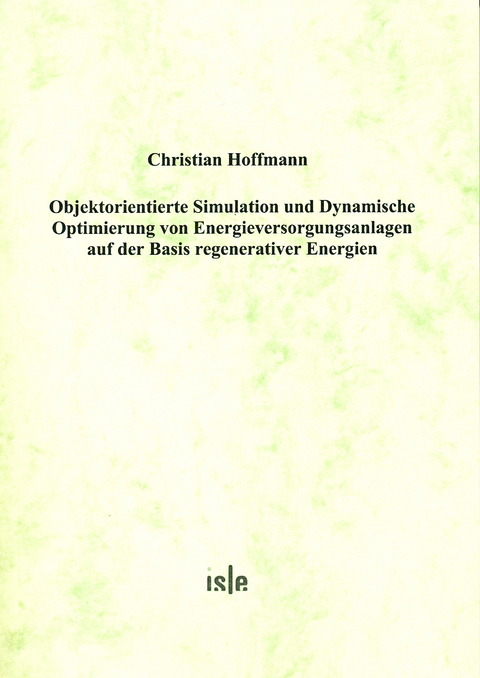 Objektorientierte Simulation und Dynamische Optimierung von Energieversorgungsanlagen auf der Basis regenerativer Energien - Christian Hoffmann