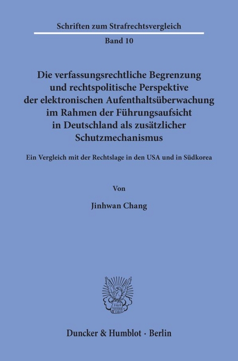 Die verfassungsrechtliche Begrenzung und rechtspolitische Perspektive der elektronischen Aufenthalts&uuml;berwachung im Rahmen der F&uuml;hrungsaufsicht in Deutschland als zus&auml;tzlicher Schutzmechanismus. - Jinhwan Chang