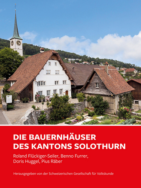Die Bauernh&auml;user des Kantons Solothurn - Roland Fl&uuml;ckiger-Seiler, Benno Furrer, Doris Huggel, Pius R&auml;ber
